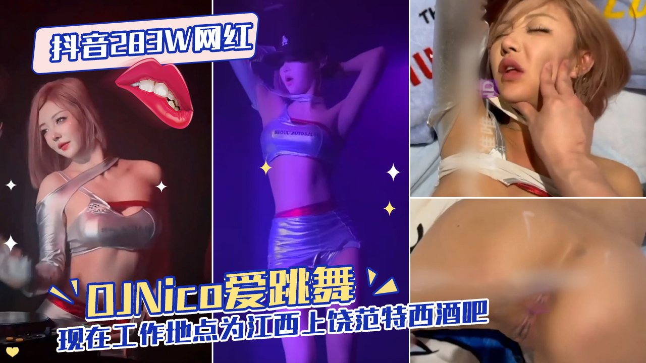 WWE-076 抖音283W网红【DJNico爱跳舞】现在工作地点为江西上饶范特西酒吧